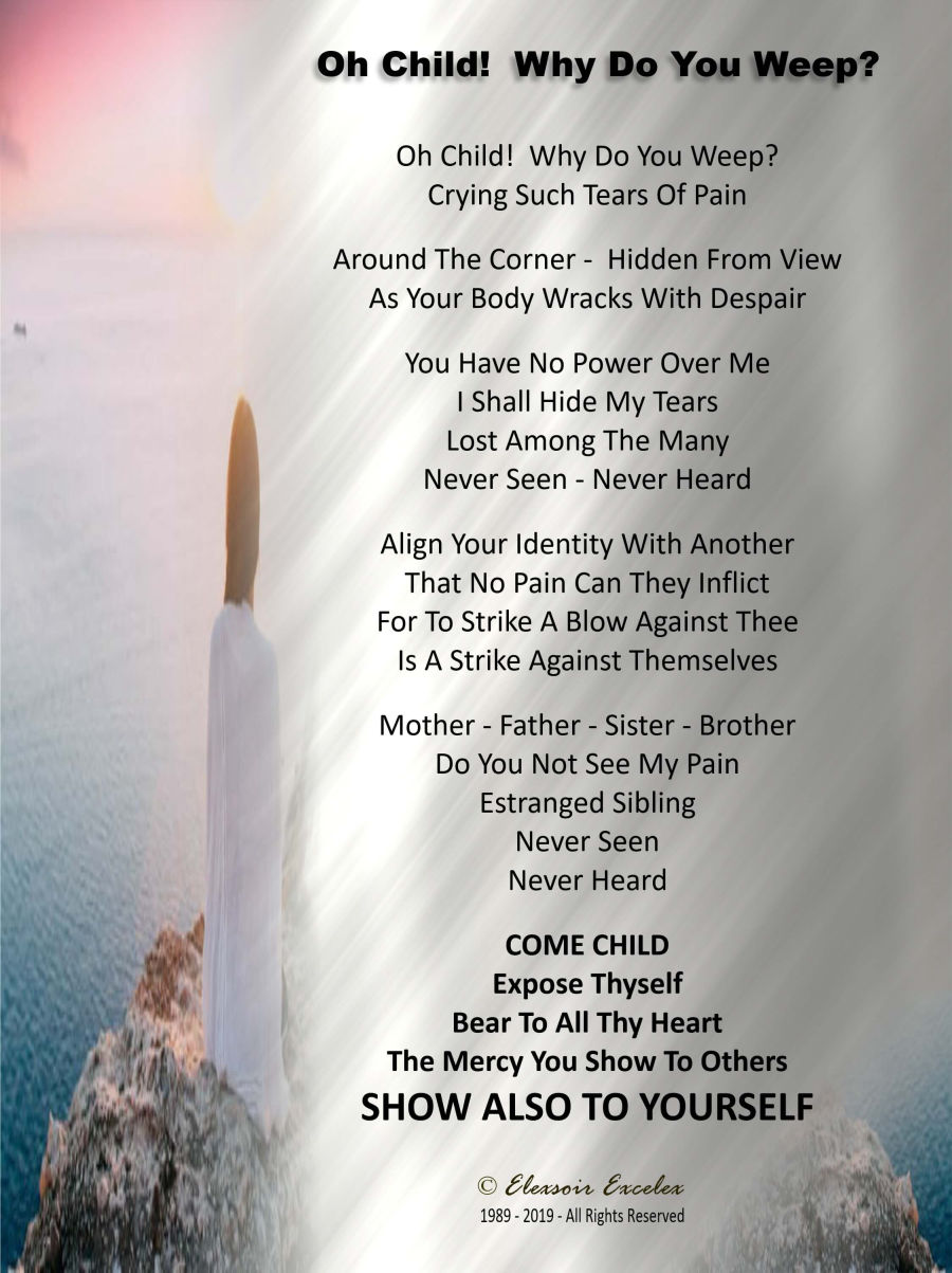 Poem - Oh Child Why Do You Weep - Transformation Poetry Series - Copyright 1989-2019 Elexsoir Excelex Thou Art